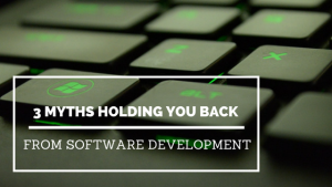 3 Myths Holding You Back from Software Development